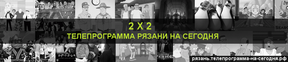 Телепрограмма на сегодня канала 2 х 2, Рязань