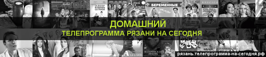 Телепрограмма на сегодня канала Домашний, Рязань