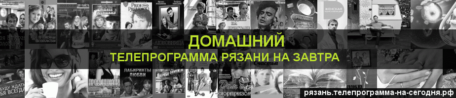 Телепрограмма на завтра канала Домашний, Рязань