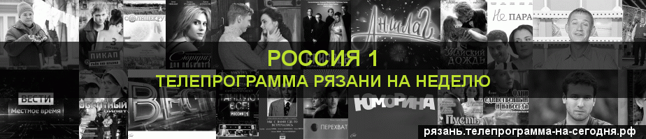 Телепрограмма на неделю канала Россия 1, Рязань