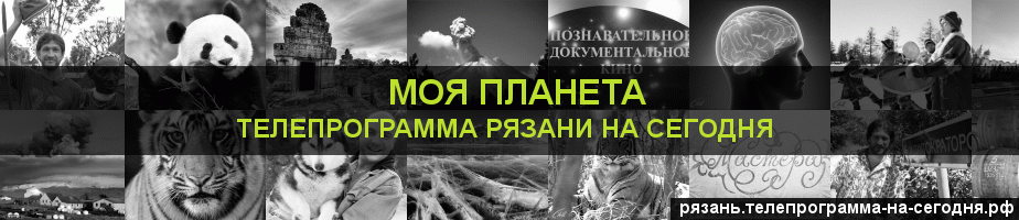 Телепрограмма на сегодня канала Моя Планета, Рязань
