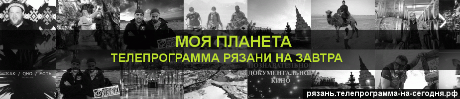 Телепрограмма на завтра канала Моя Планета, Рязань