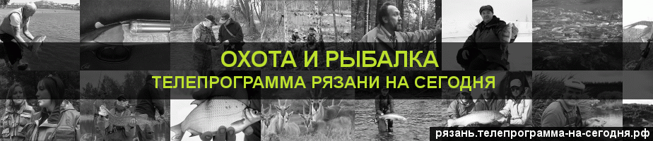 Телепрограмма на сегодня канала Охота и Рыбалка, Рязань