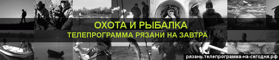 Телепрограмма на завтра канала Охота и Рыбалка, Рязань