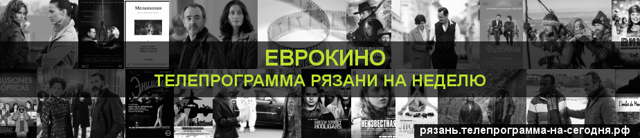 Телепрограмма на неделю канала Еврокино, Рязань