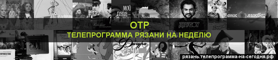 Телепрограмма на неделю канала ОТР, Рязань