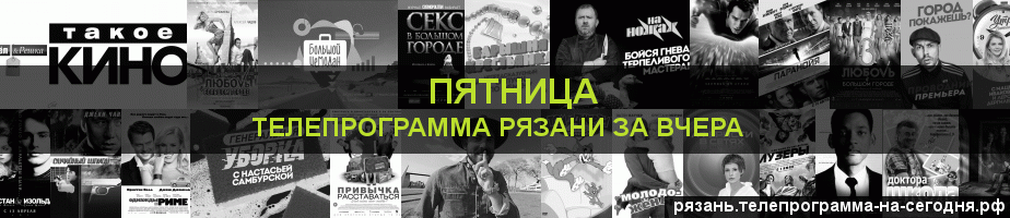 Телепрограмма за вчера канала Пятница, Рязань