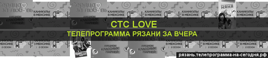 Телепрограмма за вчера канала СТС Love, Рязань