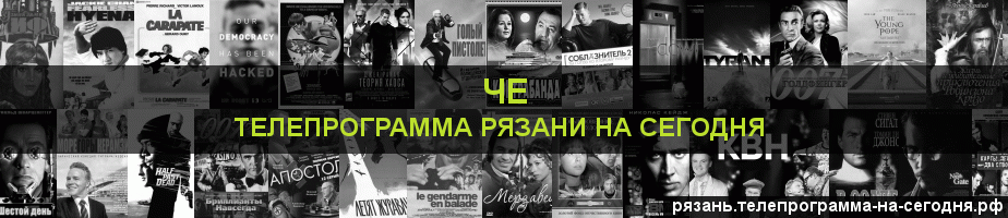 Телепрограмма на сегодня канала Че, Рязань
