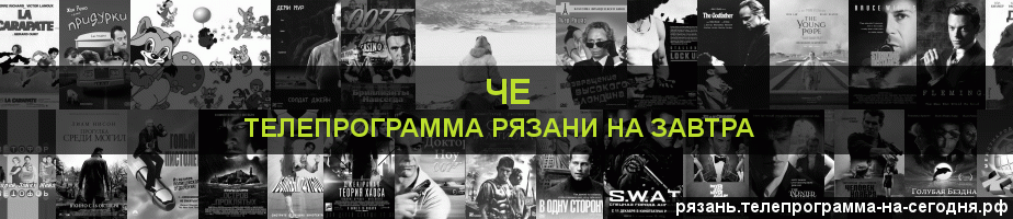 Телепрограмма на завтра канала Че, Рязань