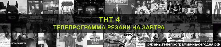 Телепрограмма на завтра канала ТНТ 4, Рязань