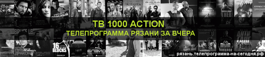 Телепрограмма за вчера канала ТВ 1000 Action, Рязань